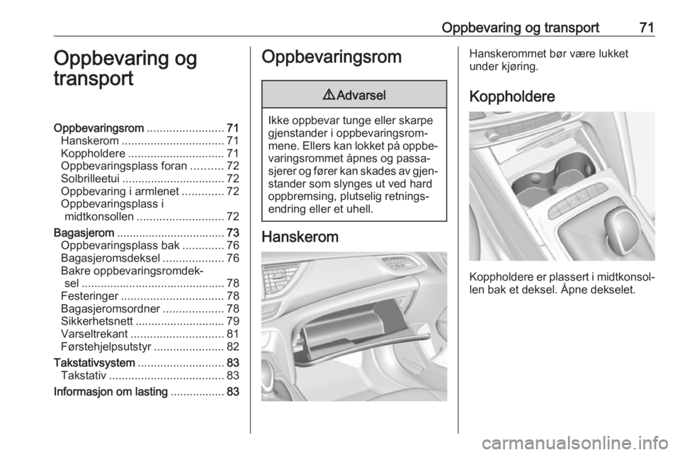 OPEL INSIGNIA BREAK 2020  Instruksjonsbok Oppbevaring og transport71Oppbevaring og
transportOppbevaringsrom ........................71
Hanskerom ................................ 71
Koppholdere .............................. 71
Oppbevaringspla