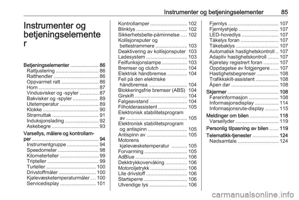 OPEL INSIGNIA BREAK 2020  Instruksjonsbok Instrumenter og betjeningselementer85Instrumenter og
betjeningselemente
rBetjeningselementer ....................86
Rattjustering .............................. 86
Ratthendler ........................
