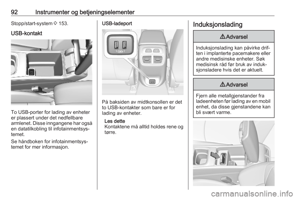 OPEL INSIGNIA BREAK 2020 Instruksjonsbok 92Instrumenter og betjeningselementerStopp/start-system 3 153.
USB-kontakt
To USB-porter for lading av enheter
er plassert under det nedfellbare
armlenet. Disse inngangene har også en datatilkobling OPEL INSIGNIA BREAK 2020 Instruksjonsbok 92Instrumenter og betjeningselementerStopp/start-system 3 153.
USB-kontakt
To USB-porter for lading av enheter
er plassert under det nedfellbare
armlenet. Disse inngangene har også en datatilkobling