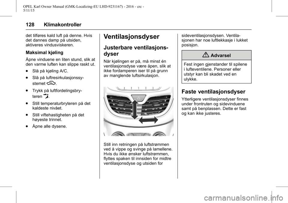 OPEL KARL 2015.75 Instruksjonsbok OPEL Karl Owner Manual (GMK-Localizing-EU LHD-9231167) - 2016 - crc -
5/11/15
128 Klimakontroller
det tilføres kald luft på denne. Hvis
det dannes damp på utsiden,
aktiveres vindusviskeren.
Maksima OPEL KARL 2015.75 Instruksjonsbok OPEL Karl Owner Manual (GMK-Localizing-EU LHD-9231167) - 2016 - crc -
5/11/15
128 Klimakontroller
det tilføres kald luft på denne. Hvis
det dannes damp på utsiden,
aktiveres vindusviskeren.
Maksima