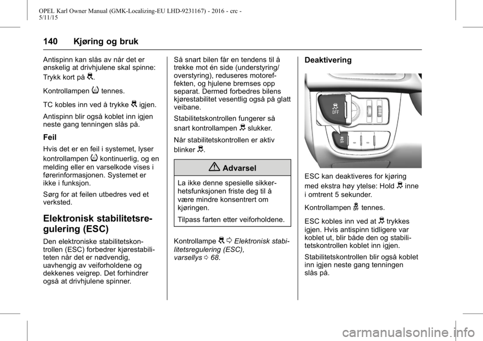 OPEL KARL 2015.75 Instruksjonsbok OPEL Karl Owner Manual (GMK-Localizing-EU LHD-9231167) - 2016 - crc -
5/11/15
140 Kjøring og bruk
Antispinn kan slås av når det er
ønskelig at drivhjulene skal spinne:
Trykk kort på
G.
Kontrollam OPEL KARL 2015.75 Instruksjonsbok OPEL Karl Owner Manual (GMK-Localizing-EU LHD-9231167) - 2016 - crc -
5/11/15
140 Kjøring og bruk
Antispinn kan slås av når det er
ønskelig at drivhjulene skal spinne:
Trykk kort på
G.
Kontrollam