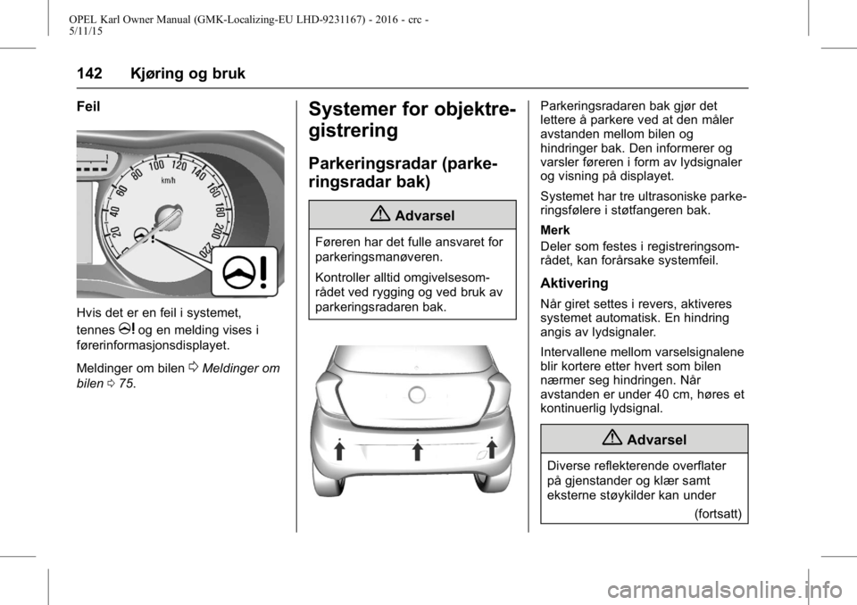 OPEL KARL 2015.75 Instruksjonsbok OPEL Karl Owner Manual (GMK-Localizing-EU LHD-9231167) - 2016 - crc -
5/11/15
142 Kjøring og bruk
Feil
Hvis det er en feil i systemet,
tennes
mog en melding vises i
førerinformasjonsdisplayet.
Meldi OPEL KARL 2015.75 Instruksjonsbok OPEL Karl Owner Manual (GMK-Localizing-EU LHD-9231167) - 2016 - crc -
5/11/15
142 Kjøring og bruk
Feil
Hvis det er en feil i systemet,
tennes
mog en melding vises i
førerinformasjonsdisplayet.
Meldi