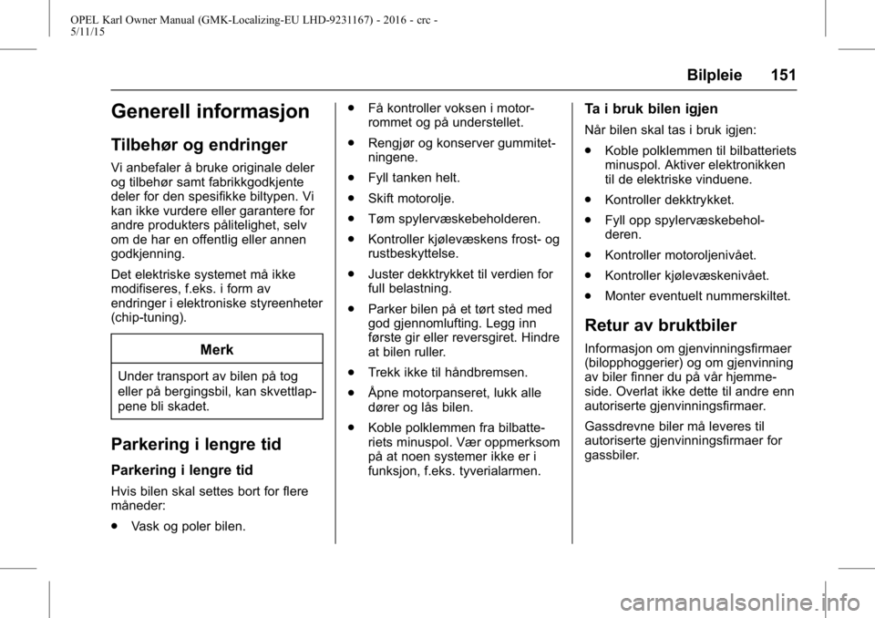 OPEL KARL 2015.75  Instruksjonsbok OPEL Karl Owner Manual (GMK-Localizing-EU LHD-9231167) - 2016 - crc -
5/11/15
Bilpleie 151
Generell informasjon
Tilbehør og endringer
Vi anbefaler å bruke originale deler
og tilbehør samt fabrikkgo