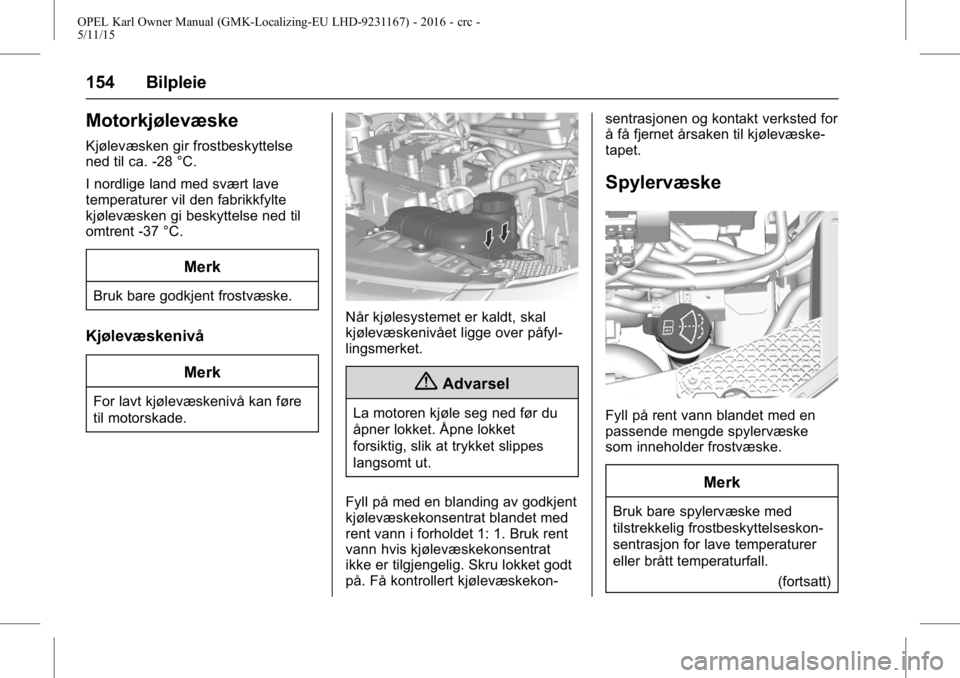 OPEL KARL 2015.75  Instruksjonsbok OPEL Karl Owner Manual (GMK-Localizing-EU LHD-9231167) - 2016 - crc -
5/11/15
154 Bilpleie
Motorkjølevæske
Kjølevæsken gir frostbeskyttelse
ned til ca. -28 °C.
I nordlige land med svært lave
tem