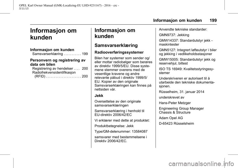 OPEL KARL 2015.75 Instruksjonsbok OPEL Karl Owner Manual (GMK-Localizing-EU LHD-9231167) - 2016 - crc -
5/11/15
Informasjon om kunden 199
Informasjon om
kunden
Informasjon om kunden
Samsvarserklæring . . . . . . . . . . . 199
Personv OPEL KARL 2015.75 Instruksjonsbok OPEL Karl Owner Manual (GMK-Localizing-EU LHD-9231167) - 2016 - crc -
5/11/15
Informasjon om kunden 199
Informasjon om
kunden
Informasjon om kunden
Samsvarserklæring . . . . . . . . . . . 199
Personv