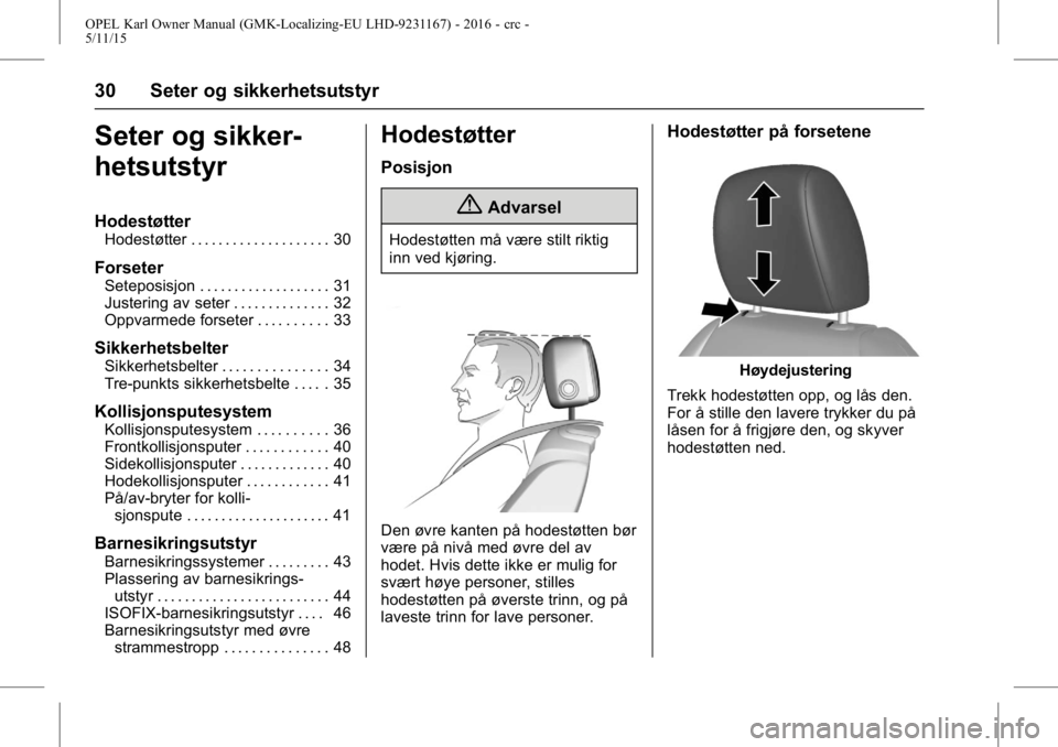 OPEL KARL 2015.75 Instruksjonsbok OPEL Karl Owner Manual (GMK-Localizing-EU LHD-9231167) - 2016 - crc -
5/11/15
30 Seter og sikkerhetsutstyr
Seter og sikker-
hetsutstyr
Hodestøtter
Hodestøtter . . . . . . . . . . . . . . . . . . . . OPEL KARL 2015.75 Instruksjonsbok OPEL Karl Owner Manual (GMK-Localizing-EU LHD-9231167) - 2016 - crc -
5/11/15
30 Seter og sikkerhetsutstyr
Seter og sikker-
hetsutstyr
Hodestøtter
Hodestøtter . . . . . . . . . . . . . . . . . . . .