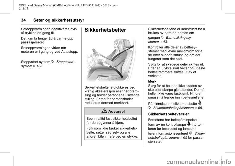 OPEL KARL 2015.75 Instruksjonsbok OPEL Karl Owner Manual (GMK-Localizing-EU LHD-9231167) - 2016 - crc -
5/11/15
34 Seter og sikkerhetsutstyr
Seteoppvarmingen deaktiveres hvisLtrykkes en gang til.
Det kan ta lenger tid å varme opp
pas OPEL KARL 2015.75 Instruksjonsbok OPEL Karl Owner Manual (GMK-Localizing-EU LHD-9231167) - 2016 - crc -
5/11/15
34 Seter og sikkerhetsutstyr
Seteoppvarmingen deaktiveres hvisLtrykkes en gang til.
Det kan ta lenger tid å varme opp
pas