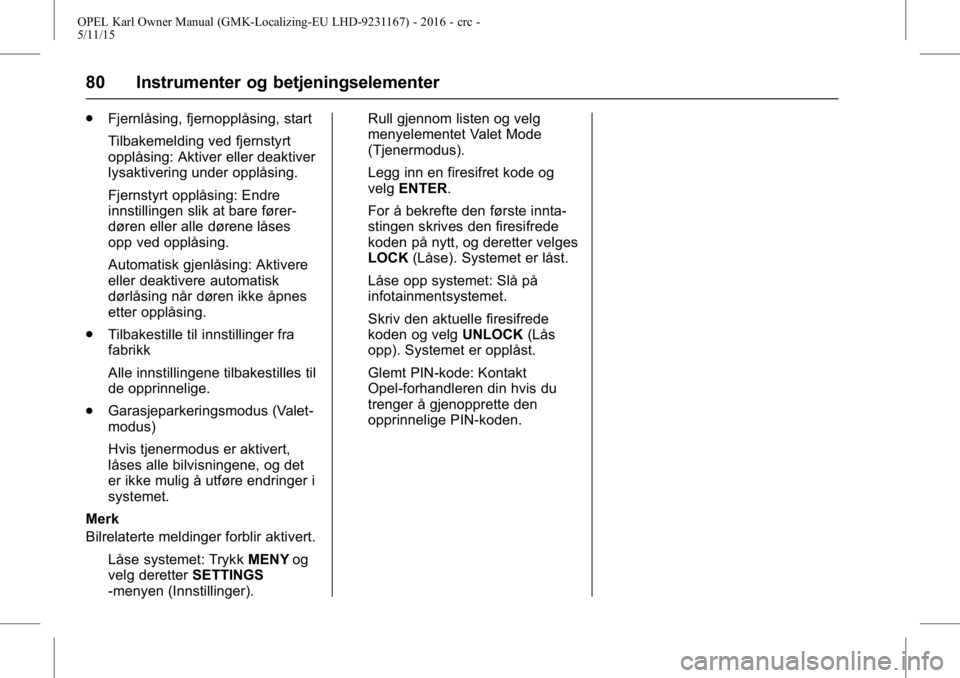 OPEL KARL 2015.75  Instruksjonsbok OPEL Karl Owner Manual (GMK-Localizing-EU LHD-9231167) - 2016 - crc -
5/11/15
80 Instrumenter og betjeningselementer
.Fjernlåsing, fjernopplåsing, start
Tilbakemelding ved fjernstyrt
opplåsing: Akt