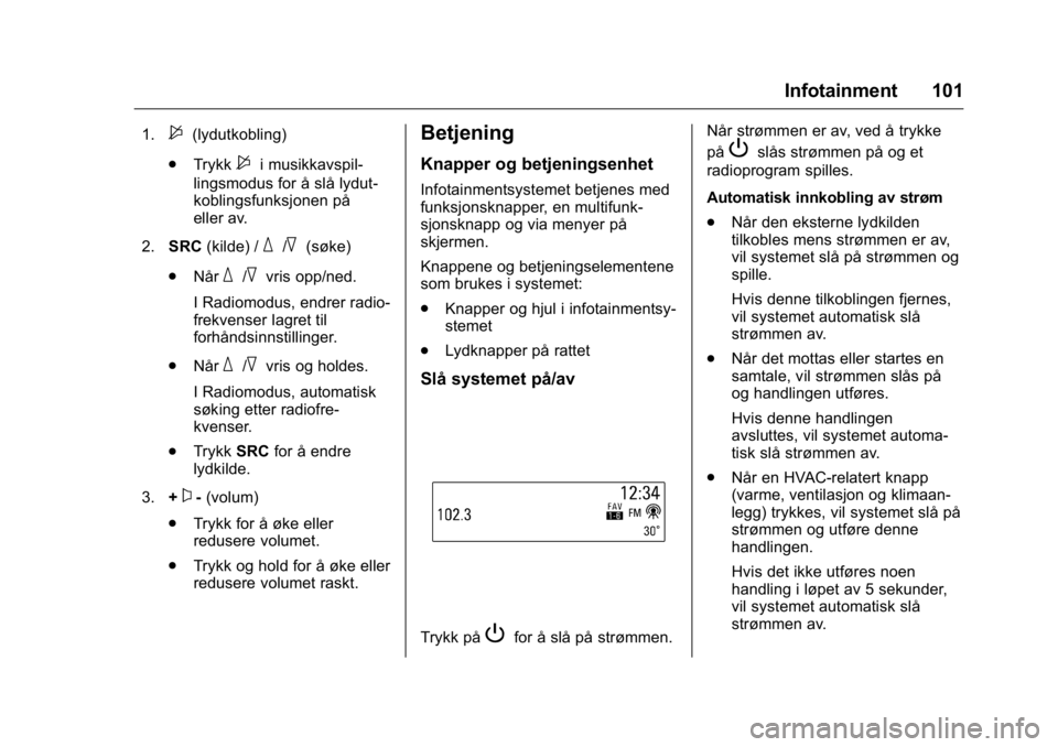 OPEL KARL 2016  Instruksjonsbok OPEL Karl Owner Manual (GMK-Localizing-EU LHD-9231167) - 2016 -
CRC - 9/8/15
Infotainment 101
1.$(lydutkobling)
. Trykk
$i musikkavspil-
lingsmodus for å slå lydut-
koblingsfunksjonen på
eller av.
