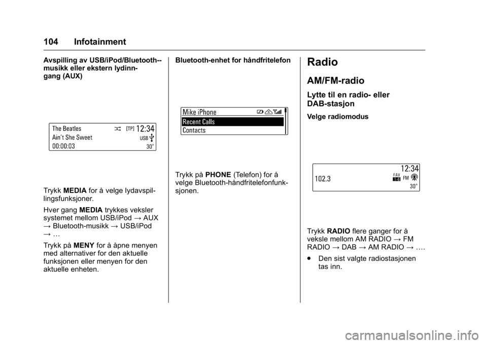OPEL KARL 2016 Instruksjonsbok OPEL Karl Owner Manual (GMK-Localizing-EU LHD-9231167) - 2016 -
CRC - 9/8/15
104 Infotainment
Avspilling av USB/iPod/Bluetooth--
musikk eller ekstern lydinn-
gang (AUX)
TrykkMEDIA for å velge lydavsp OPEL KARL 2016 Instruksjonsbok OPEL Karl Owner Manual (GMK-Localizing-EU LHD-9231167) - 2016 -
CRC - 9/8/15
104 Infotainment
Avspilling av USB/iPod/Bluetooth--
musikk eller ekstern lydinn-
gang (AUX)
TrykkMEDIA for å velge lydavsp
