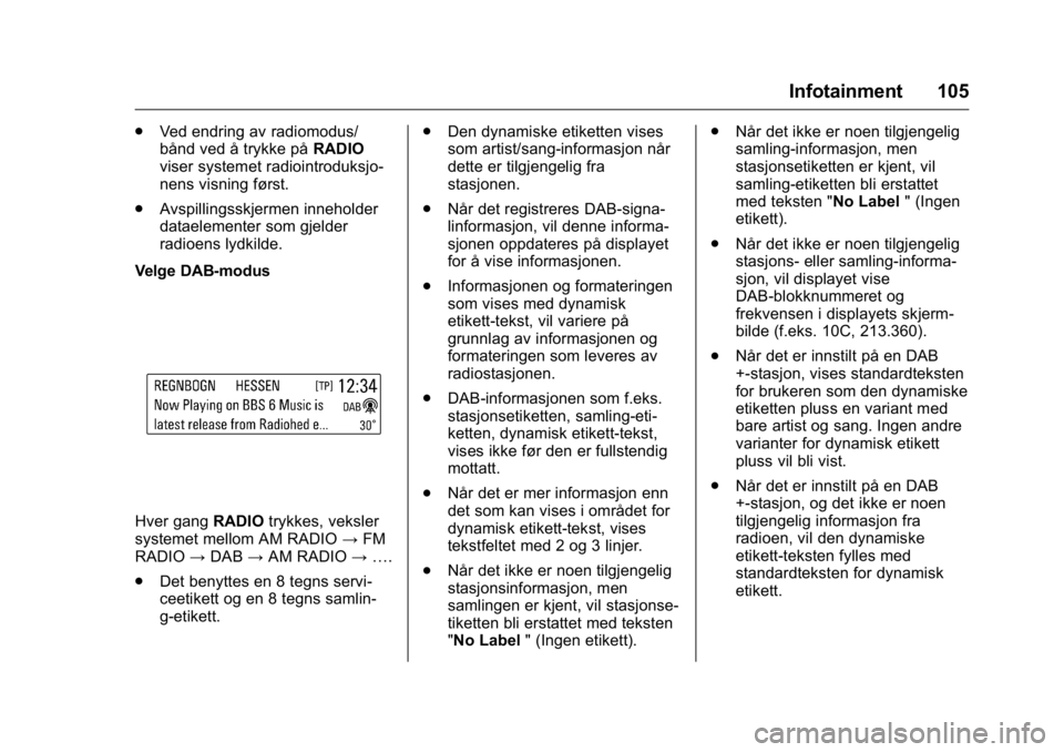 OPEL KARL 2016 Instruksjonsbok OPEL Karl Owner Manual (GMK-Localizing-EU LHD-9231167) - 2016 -
CRC - 9/8/15
Infotainment 105
.Ved endring av radiomodus/
bånd ved å trykke på RADIO
viser systemet radiointroduksjo-
nens visning f OPEL KARL 2016 Instruksjonsbok OPEL Karl Owner Manual (GMK-Localizing-EU LHD-9231167) - 2016 -
CRC - 9/8/15
Infotainment 105
.Ved endring av radiomodus/
bånd ved å trykke på RADIO
viser systemet radiointroduksjo-
nens visning f