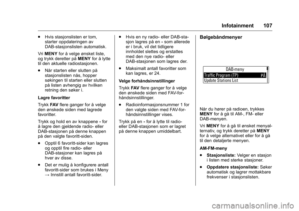 OPEL KARL 2016 Instruksjonsbok OPEL Karl Owner Manual (GMK-Localizing-EU LHD-9231167) - 2016 -
CRC - 9/8/15
Infotainment 107
.Hvis stasjonslisten er tom,
starter oppdateringen av
DAB-stasjonslisten automatisk.
Vri MENY for å velge OPEL KARL 2016 Instruksjonsbok OPEL Karl Owner Manual (GMK-Localizing-EU LHD-9231167) - 2016 -
CRC - 9/8/15
Infotainment 107
.Hvis stasjonslisten er tom,
starter oppdateringen av
DAB-stasjonslisten automatisk.
Vri MENY for å velge