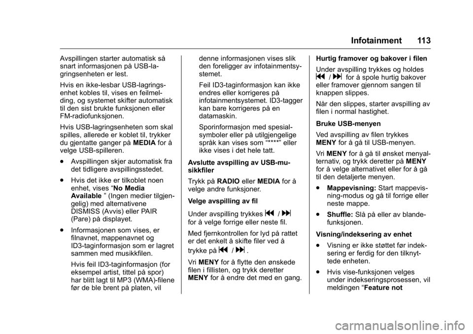 OPEL KARL 2016 Instruksjonsbok OPEL Karl Owner Manual (GMK-Localizing-EU LHD-9231167) - 2016 -
CRC - 9/8/15
Infotainment 113
Avspillingen starter automatisk så
snart informasjonen på USB-la-
gringsenheten er lest.
Hvis en ikke-le OPEL KARL 2016 Instruksjonsbok OPEL Karl Owner Manual (GMK-Localizing-EU LHD-9231167) - 2016 -
CRC - 9/8/15
Infotainment 113
Avspillingen starter automatisk så
snart informasjonen på USB-la-
gringsenheten er lest.
Hvis en ikke-le