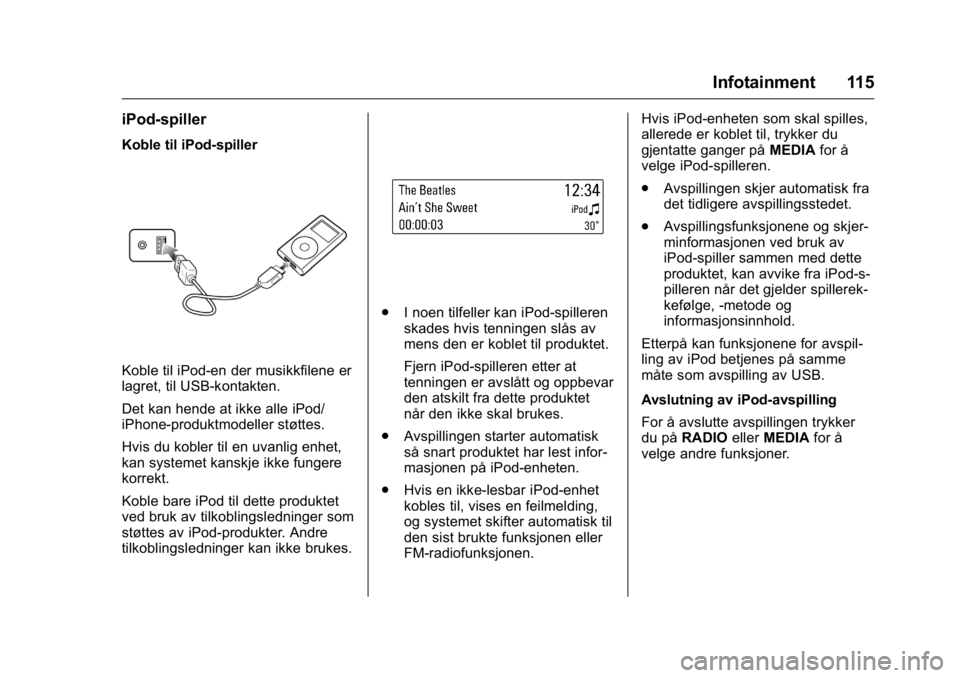 OPEL KARL 2016 Instruksjonsbok OPEL Karl Owner Manual (GMK-Localizing-EU LHD-9231167) - 2016 -
CRC - 9/8/15
Infotainment 115
iPod-spiller
Koble til iPod-spiller
Koble til iPod-en der musikkfilene er
lagret, til USB-kontakten.
Det k OPEL KARL 2016 Instruksjonsbok OPEL Karl Owner Manual (GMK-Localizing-EU LHD-9231167) - 2016 -
CRC - 9/8/15
Infotainment 115
iPod-spiller
Koble til iPod-spiller
Koble til iPod-en der musikkfilene er
lagret, til USB-kontakten.
Det k