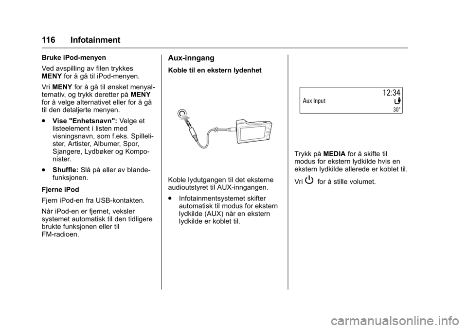 OPEL KARL 2016  Instruksjonsbok OPEL Karl Owner Manual (GMK-Localizing-EU LHD-9231167) - 2016 -
CRC - 9/8/15
116 Infotainment
Bruke iPod-menyen
Ved avspilling av filen trykkes
MENYfor å gå til iPod-menyen.
Vri MENY for å gå til 