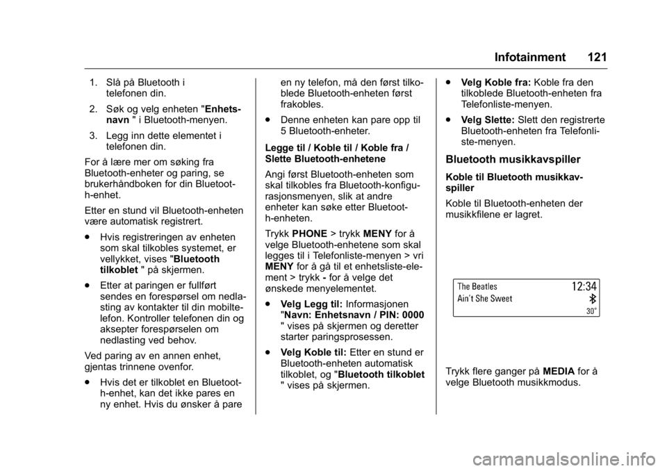 OPEL KARL 2016  Instruksjonsbok OPEL Karl Owner Manual (GMK-Localizing-EU LHD-9231167) - 2016 -
CRC - 9/8/15
Infotainment 121
1. Slå på Bluetooth itelefonen din.
2. Søk og velg enheten "Enhets- navn " i Bluetooth-menyen.
