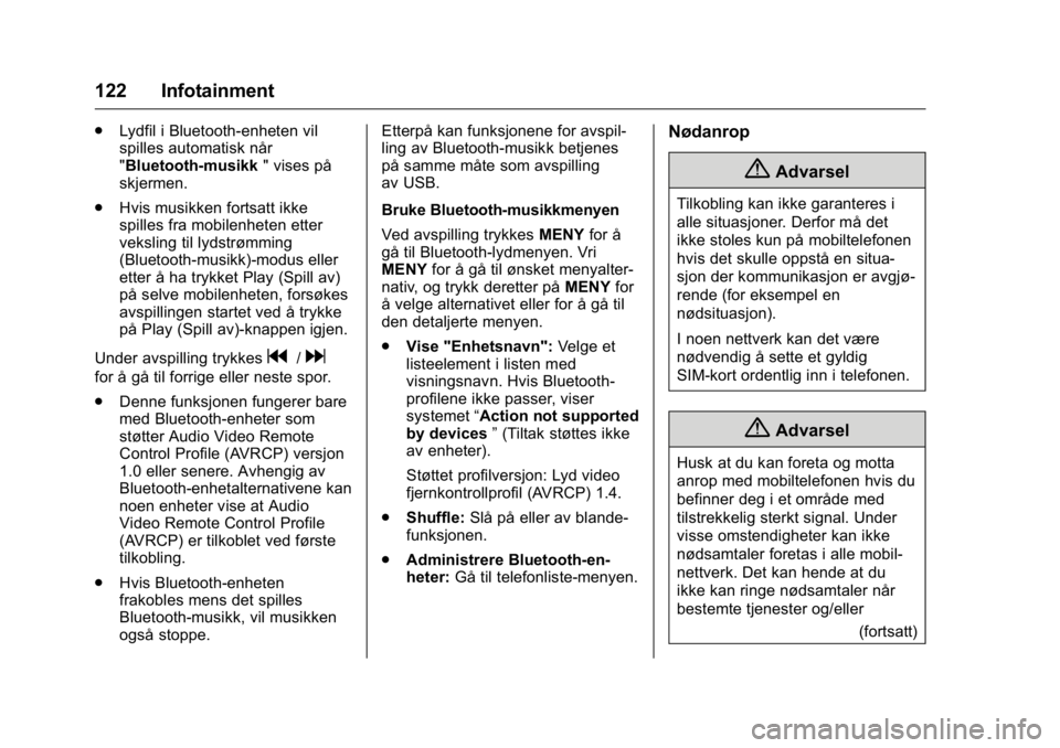 OPEL KARL 2016  Instruksjonsbok OPEL Karl Owner Manual (GMK-Localizing-EU LHD-9231167) - 2016 -
CRC - 9/8/15
122 Infotainment
.Lydfil i Bluetooth-enheten vil
spilles automatisk når
"Bluetooth-musikk " vises på
skjermen.
. 