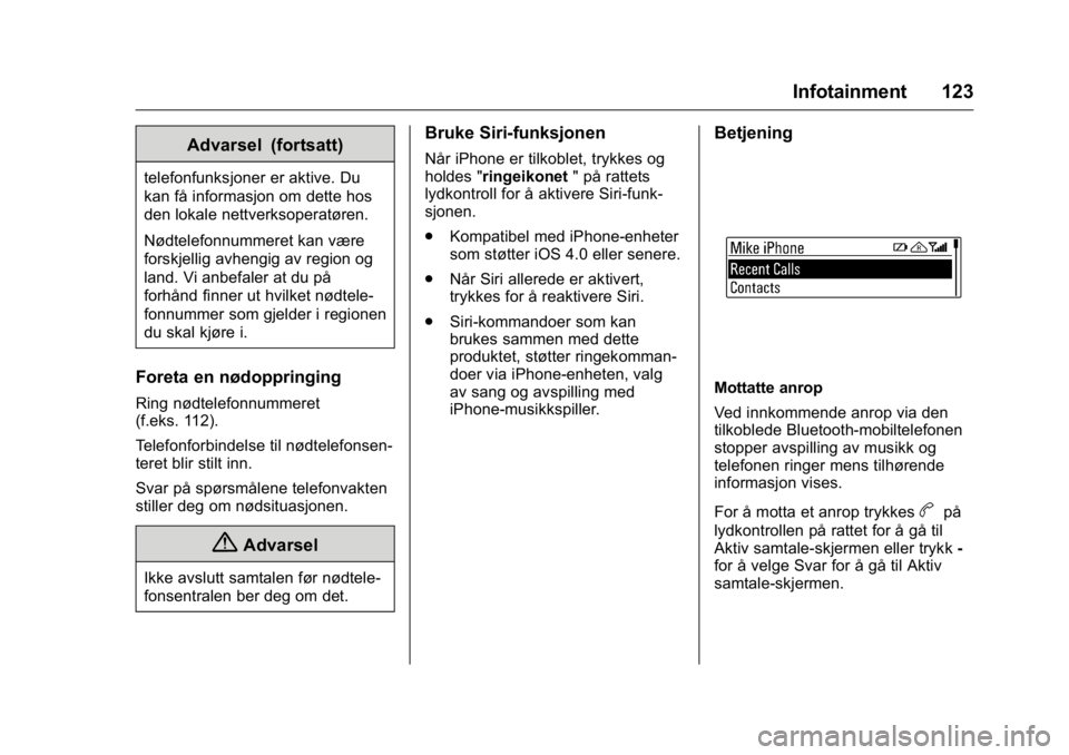 OPEL KARL 2016  Instruksjonsbok OPEL Karl Owner Manual (GMK-Localizing-EU LHD-9231167) - 2016 -
CRC - 9/8/15
Infotainment 123
Advarsel (fortsatt)
telefonfunksjoner er aktive. Du
kan få informasjon om dette hos
den lokale nettverkso