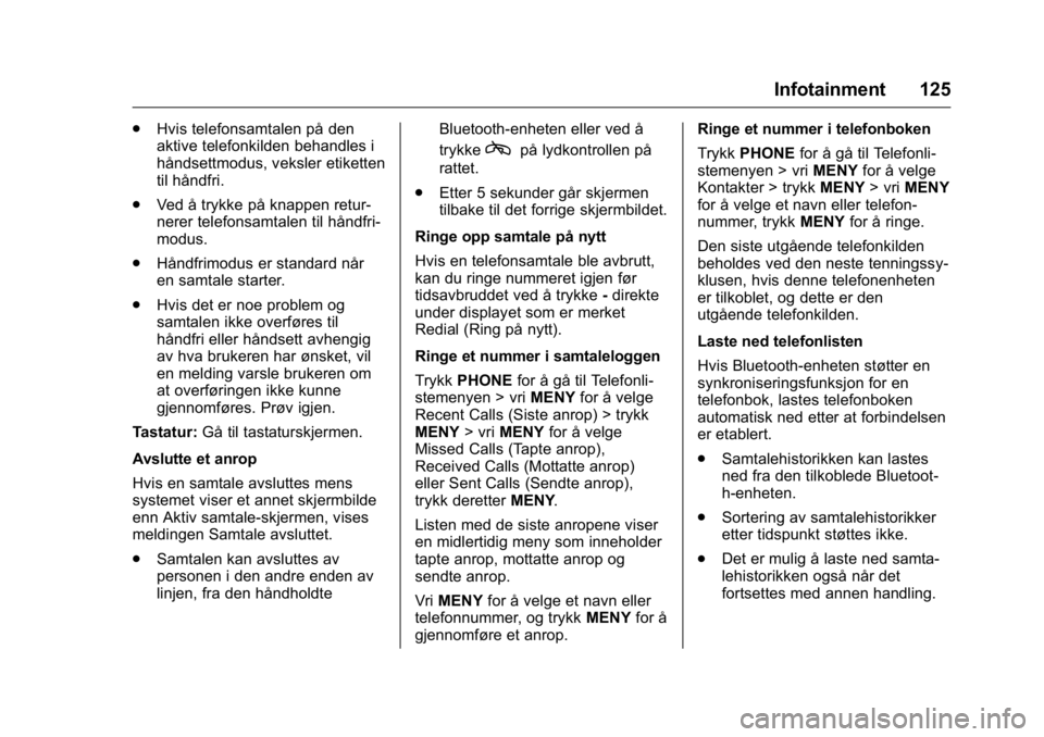 OPEL KARL 2016 Instruksjonsbok OPEL Karl Owner Manual (GMK-Localizing-EU LHD-9231167) - 2016 -
CRC - 9/8/15
Infotainment 125
.Hvis telefonsamtalen på den
aktive telefonkilden behandles i
håndsettmodus, veksler etiketten
til hånd OPEL KARL 2016 Instruksjonsbok OPEL Karl Owner Manual (GMK-Localizing-EU LHD-9231167) - 2016 -
CRC - 9/8/15
Infotainment 125
.Hvis telefonsamtalen på den
aktive telefonkilden behandles i
håndsettmodus, veksler etiketten
til hånd