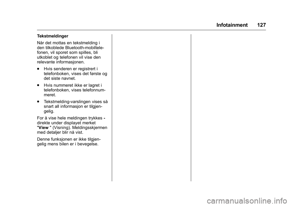 OPEL KARL 2016 Instruksjonsbok OPEL Karl Owner Manual (GMK-Localizing-EU LHD-9231167) - 2016 -
CRC - 9/8/15
Infotainment 127
Tekstmeldinger
Når det mottas en tekstmelding i
den tilkoblede Bluetooth-mobiltele-
fonen, vil sporet som OPEL KARL 2016 Instruksjonsbok OPEL Karl Owner Manual (GMK-Localizing-EU LHD-9231167) - 2016 -
CRC - 9/8/15
Infotainment 127
Tekstmeldinger
Når det mottas en tekstmelding i
den tilkoblede Bluetooth-mobiltele-
fonen, vil sporet som