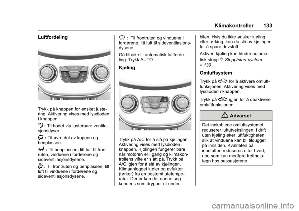 OPEL KARL 2016 Instruksjonsbok OPEL Karl Owner Manual (GMK-Localizing-EU LHD-9231167) - 2016 -
CRC - 9/8/15
Klimakontroller 133
Luftfordeling
Trykk på knappen for ønsket juste-
ring. Aktivering vises med lysdioden
i knappen.
E:Ti OPEL KARL 2016 Instruksjonsbok OPEL Karl Owner Manual (GMK-Localizing-EU LHD-9231167) - 2016 -
CRC - 9/8/15
Klimakontroller 133
Luftfordeling
Trykk på knappen for ønsket juste-
ring. Aktivering vises med lysdioden
i knappen.
E:Ti