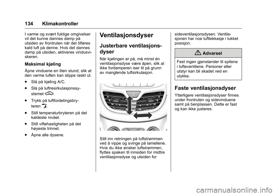 OPEL KARL 2016 Instruksjonsbok OPEL Karl Owner Manual (GMK-Localizing-EU LHD-9231167) - 2016 -
CRC - 9/8/15
134 Klimakontroller
I varme og svært fuktige omgivelser
vil det kunne dannes damp på
utsiden av frontruten når det tilf OPEL KARL 2016 Instruksjonsbok OPEL Karl Owner Manual (GMK-Localizing-EU LHD-9231167) - 2016 -
CRC - 9/8/15
134 Klimakontroller
I varme og svært fuktige omgivelser
vil det kunne dannes damp på
utsiden av frontruten når det tilf