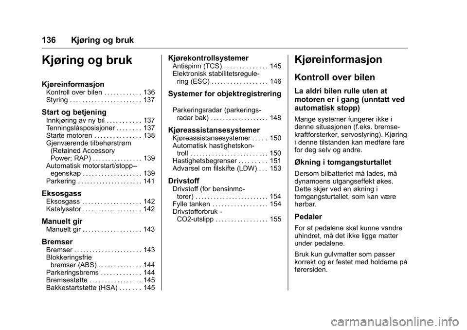 OPEL KARL 2016  Instruksjonsbok OPEL Karl Owner Manual (GMK-Localizing-EU LHD-9231167) - 2016 -
CRC - 9/8/15
136 Kjøring og bruk
Kjøring og bruk
Kjøreinformasjon
Kontroll over bilen . . . . . . . . . . . . 136
Styring . . . . . .