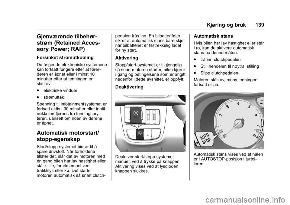 OPEL KARL 2016  Instruksjonsbok OPEL Karl Owner Manual (GMK-Localizing-EU LHD-9231167) - 2016 -
CRC - 9/8/15
Kjøring og bruk 139
Gjenværende tilbehør-
strøm (Retained Acces-
sory Power; RAP)
Forsinket strømutkobling
De følgend