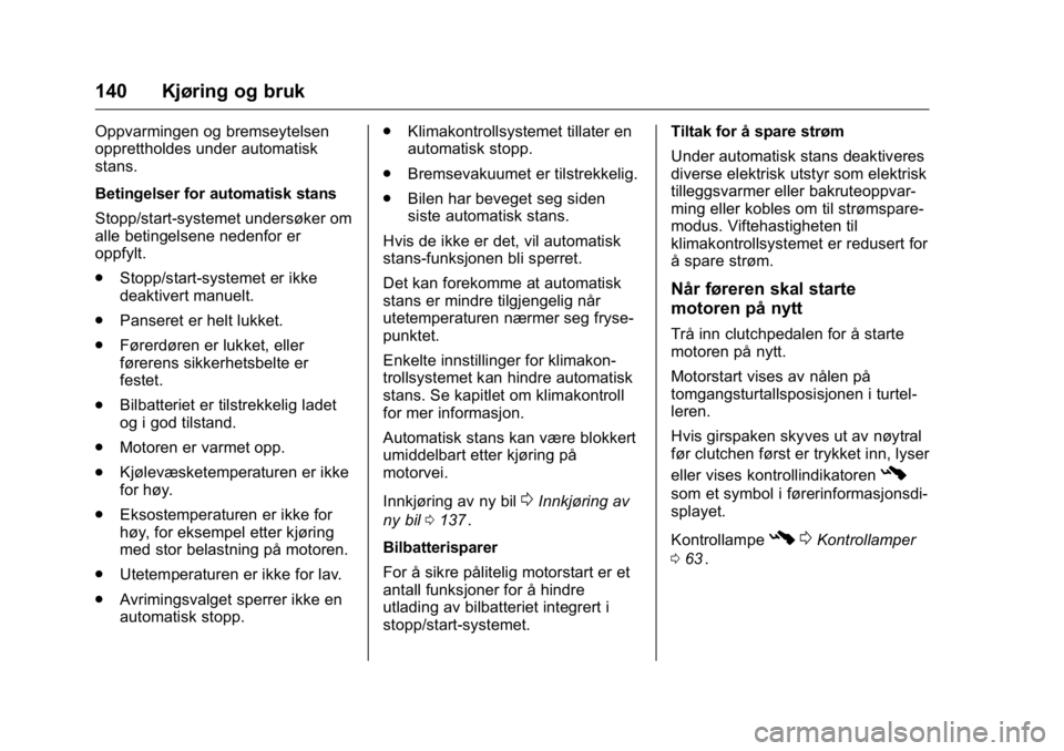 OPEL KARL 2016 Instruksjonsbok OPEL Karl Owner Manual (GMK-Localizing-EU LHD-9231167) - 2016 -
CRC - 9/8/15
140 Kjøring og bruk
Oppvarmingen og bremseytelsen
opprettholdes under automatisk
stans.
Betingelser for automatisk stans
S OPEL KARL 2016 Instruksjonsbok OPEL Karl Owner Manual (GMK-Localizing-EU LHD-9231167) - 2016 -
CRC - 9/8/15
140 Kjøring og bruk
Oppvarmingen og bremseytelsen
opprettholdes under automatisk
stans.
Betingelser for automatisk stans
S