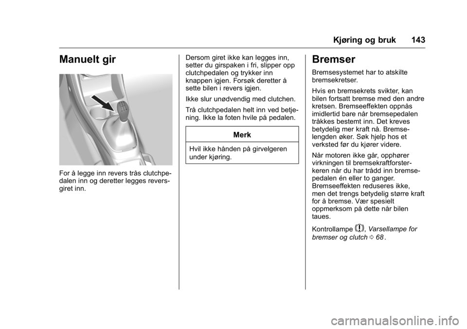 OPEL KARL 2016 Instruksjonsbok OPEL Karl Owner Manual (GMK-Localizing-EU LHD-9231167) - 2016 -
CRC - 9/8/15
Kjøring og bruk 143
Manuelt gir
For å legge inn revers trås clutchpe-
dalen inn og deretter legges revers-
giret inn.Der OPEL KARL 2016 Instruksjonsbok OPEL Karl Owner Manual (GMK-Localizing-EU LHD-9231167) - 2016 -
CRC - 9/8/15
Kjøring og bruk 143
Manuelt gir
For å legge inn revers trås clutchpe-
dalen inn og deretter legges revers-
giret inn.Der