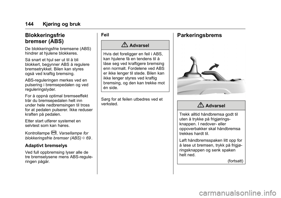 OPEL KARL 2016 Instruksjonsbok OPEL Karl Owner Manual (GMK-Localizing-EU LHD-9231167) - 2016 -
CRC - 9/8/15
144 Kjøring og bruk
Blokkeringsfrie
bremser (ABS)
De blokkeringsfrie bremsene (ABS)
hindrer at hjulene blokkeres.
Så snar OPEL KARL 2016 Instruksjonsbok OPEL Karl Owner Manual (GMK-Localizing-EU LHD-9231167) - 2016 -
CRC - 9/8/15
144 Kjøring og bruk
Blokkeringsfrie
bremser (ABS)
De blokkeringsfrie bremsene (ABS)
hindrer at hjulene blokkeres.
Så snar