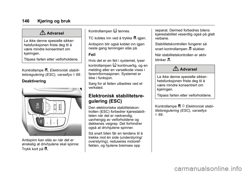 OPEL KARL 2016 Instruksjonsbok OPEL Karl Owner Manual (GMK-Localizing-EU LHD-9231167) - 2016 -
CRC - 9/8/15
146 Kjøring og bruk
{Advarsel
La ikke denne spesielle sikker-
hetsfunksjonen friste deg til å
være mindre konsentrert om OPEL KARL 2016 Instruksjonsbok OPEL Karl Owner Manual (GMK-Localizing-EU LHD-9231167) - 2016 -
CRC - 9/8/15
146 Kjøring og bruk
{Advarsel
La ikke denne spesielle sikker-
hetsfunksjonen friste deg til å
være mindre konsentrert om