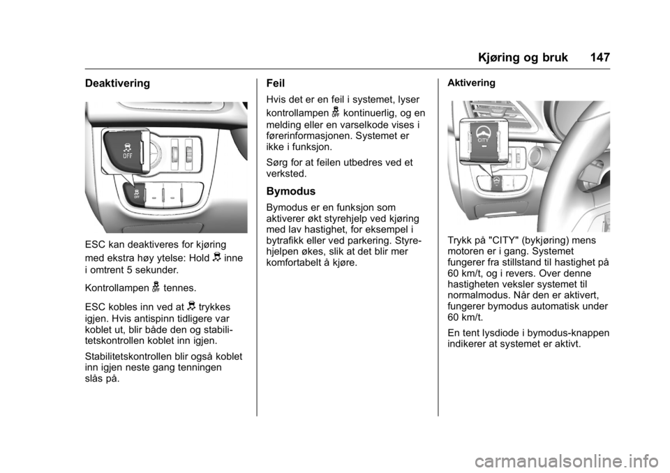 OPEL KARL 2016 Instruksjonsbok OPEL Karl Owner Manual (GMK-Localizing-EU LHD-9231167) - 2016 -
CRC - 9/8/15
Kjøring og bruk 147
Deaktivering
ESC kan deaktiveres for kjøring
med ekstra høy ytelse: Hold
dinne
i omtrent 5 sekunder. OPEL KARL 2016 Instruksjonsbok OPEL Karl Owner Manual (GMK-Localizing-EU LHD-9231167) - 2016 -
CRC - 9/8/15
Kjøring og bruk 147
Deaktivering
ESC kan deaktiveres for kjøring
med ekstra høy ytelse: Hold
dinne
i omtrent 5 sekunder.