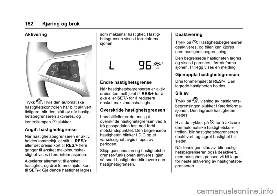 OPEL KARL 2016 Instruksjonsbok OPEL Karl Owner Manual (GMK-Localizing-EU LHD-9231167) - 2016 -
CRC - 9/8/15
152 Kjøring og bruk
Aktivering
Trykks. Hvis den automatiske
hastighetskontrollen har blitt aktivert
tidligere, blir den sl OPEL KARL 2016 Instruksjonsbok OPEL Karl Owner Manual (GMK-Localizing-EU LHD-9231167) - 2016 -
CRC - 9/8/15
152 Kjøring og bruk
Aktivering
Trykks. Hvis den automatiske
hastighetskontrollen har blitt aktivert
tidligere, blir den sl