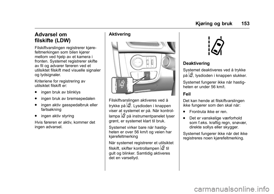 OPEL KARL 2016 Instruksjonsbok OPEL Karl Owner Manual (GMK-Localizing-EU LHD-9231167) - 2016 -
CRC - 9/8/15
Kjøring og bruk 153
Advarsel om
filskifte (LDW)
Filskiftvarslingen registrerer kjøre-
feltmerkingen som bilen kjører
mel OPEL KARL 2016 Instruksjonsbok OPEL Karl Owner Manual (GMK-Localizing-EU LHD-9231167) - 2016 -
CRC - 9/8/15
Kjøring og bruk 153
Advarsel om
filskifte (LDW)
Filskiftvarslingen registrerer kjøre-
feltmerkingen som bilen kjører
mel