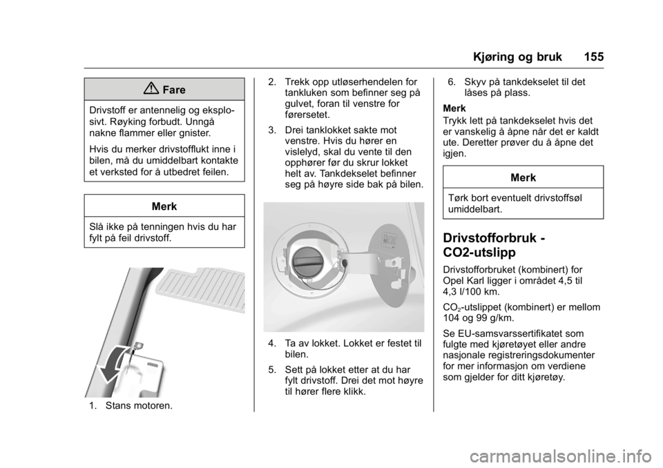 OPEL KARL 2016 Instruksjonsbok OPEL Karl Owner Manual (GMK-Localizing-EU LHD-9231167) - 2016 -
CRC - 9/8/15
Kjøring og bruk 155
{Fare
Drivstoff er antennelig og eksplo-
sivt. Røyking forbudt. Unngå
nakne flammer eller gnister.
H OPEL KARL 2016 Instruksjonsbok OPEL Karl Owner Manual (GMK-Localizing-EU LHD-9231167) - 2016 -
CRC - 9/8/15
Kjøring og bruk 155
{Fare
Drivstoff er antennelig og eksplo-
sivt. Røyking forbudt. Unngå
nakne flammer eller gnister.
H