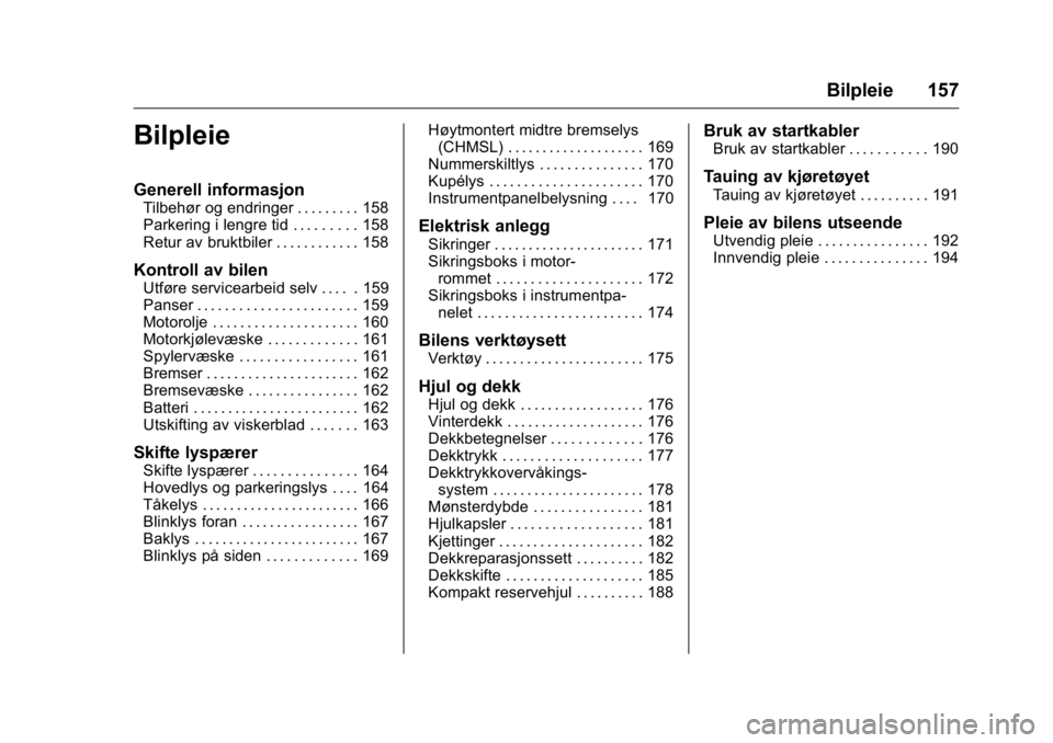 OPEL KARL 2016 Instruksjonsbok OPEL Karl Owner Manual (GMK-Localizing-EU LHD-9231167) - 2016 -
CRC - 9/8/15
Bilpleie 157
Bilpleie
Generell informasjon
Tilbehør og endringer . . . . . . . . . 158
Parkering i lengre tid . . . . . . OPEL KARL 2016 Instruksjonsbok OPEL Karl Owner Manual (GMK-Localizing-EU LHD-9231167) - 2016 -
CRC - 9/8/15
Bilpleie 157
Bilpleie
Generell informasjon
Tilbehør og endringer . . . . . . . . . 158
Parkering i lengre tid . . . . . .