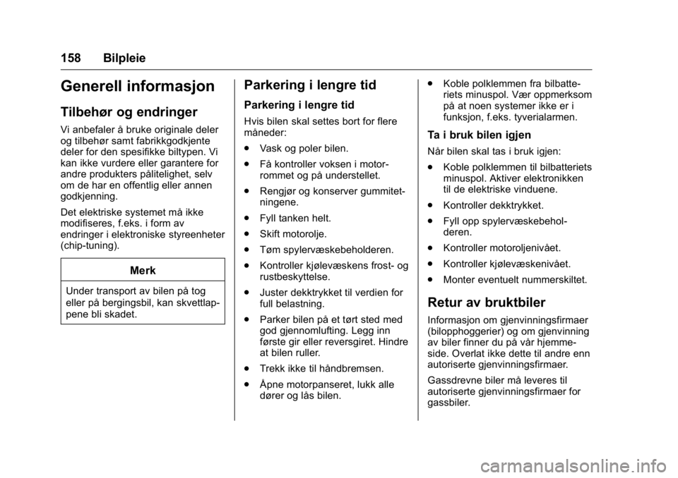 OPEL KARL 2016  Instruksjonsbok OPEL Karl Owner Manual (GMK-Localizing-EU LHD-9231167) - 2016 -
CRC - 9/8/15
158 Bilpleie
Generell informasjon
Tilbehør og endringer
Vi anbefaler å bruke originale deler
og tilbehør samt fabrikkgod