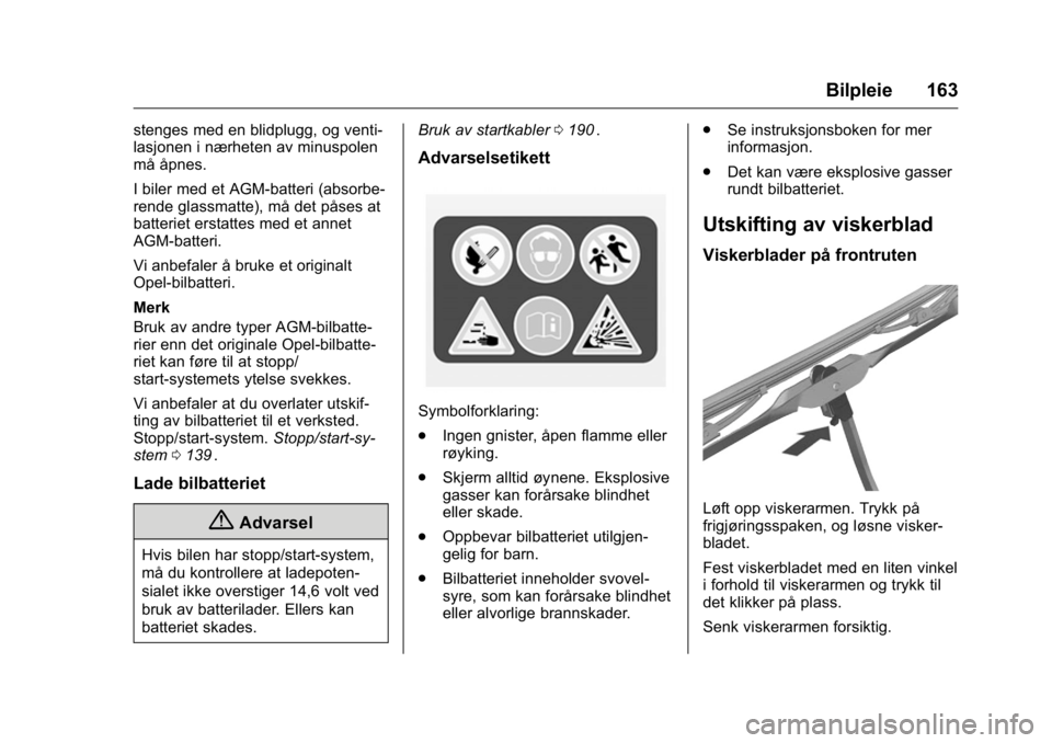 OPEL KARL 2016  Instruksjonsbok OPEL Karl Owner Manual (GMK-Localizing-EU LHD-9231167) - 2016 -
CRC - 9/8/15
Bilpleie 163
stenges med en blidplugg, og venti-
lasjonen i nærheten av minuspolen
må åpnes.
I biler med et AGM-batteri 