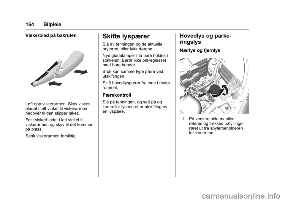 OPEL KARL 2016 Instruksjonsbok OPEL Karl Owner Manual (GMK-Localizing-EU LHD-9231167) - 2016 -
CRC - 9/8/15
164 Bilpleie
Viskerblad på bakruten
Løft opp viskerarmen. Skyv visker-
bladet i lett vinkel til viskerarmen
nedover til d OPEL KARL 2016 Instruksjonsbok OPEL Karl Owner Manual (GMK-Localizing-EU LHD-9231167) - 2016 -
CRC - 9/8/15
164 Bilpleie
Viskerblad på bakruten
Løft opp viskerarmen. Skyv visker-
bladet i lett vinkel til viskerarmen
nedover til d