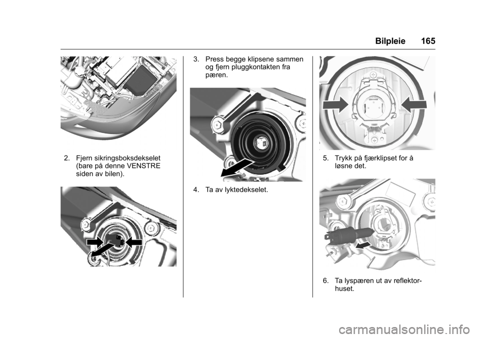 OPEL KARL 2016 Instruksjonsbok OPEL Karl Owner Manual (GMK-Localizing-EU LHD-9231167) - 2016 -
CRC - 9/8/15
Bilpleie 165
2. Fjern sikringsboksdekselet(bare på denne VENSTRE
siden av bilen).
3. Press begge klipsene sammenog fjern p OPEL KARL 2016 Instruksjonsbok OPEL Karl Owner Manual (GMK-Localizing-EU LHD-9231167) - 2016 -
CRC - 9/8/15
Bilpleie 165
2. Fjern sikringsboksdekselet(bare på denne VENSTRE
siden av bilen).
3. Press begge klipsene sammenog fjern p