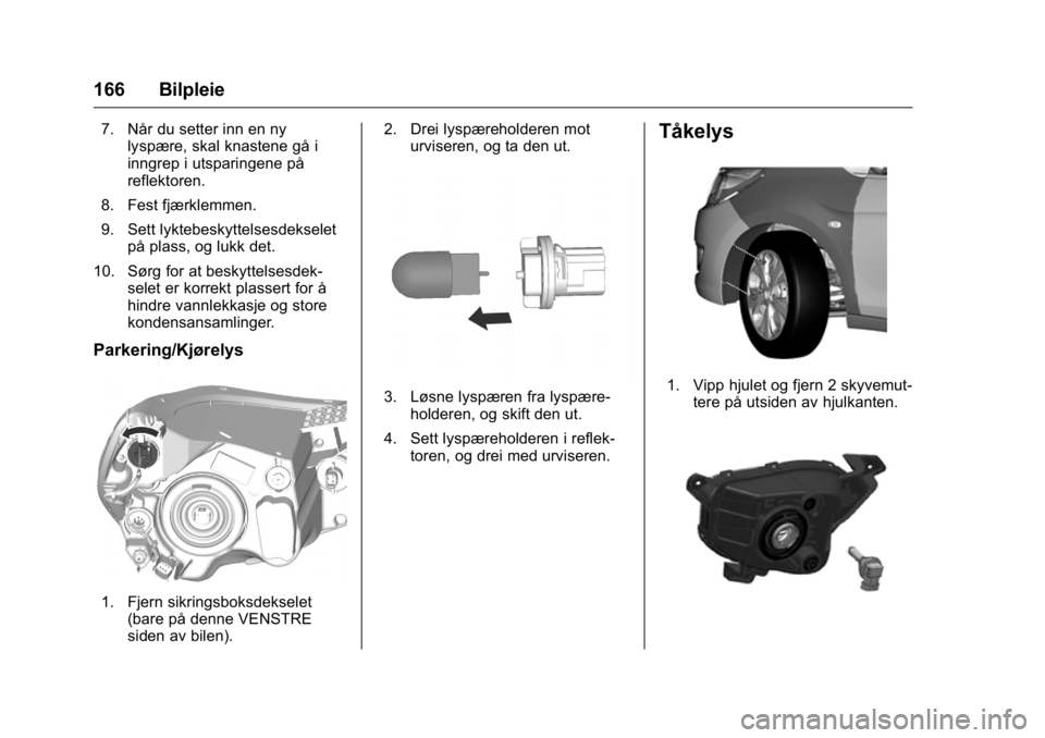 OPEL KARL 2016 Instruksjonsbok OPEL Karl Owner Manual (GMK-Localizing-EU LHD-9231167) - 2016 -
CRC - 9/8/15
166 Bilpleie
7. Når du setter inn en nylyspære, skal knastene gå i
inngrep i utsparingene på
reflektoren.
8. Fest fjær OPEL KARL 2016 Instruksjonsbok OPEL Karl Owner Manual (GMK-Localizing-EU LHD-9231167) - 2016 -
CRC - 9/8/15
166 Bilpleie
7. Når du setter inn en nylyspære, skal knastene gå i
inngrep i utsparingene på
reflektoren.
8. Fest fjær
