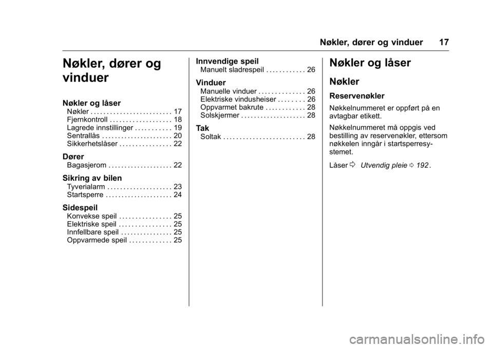 OPEL KARL 2016  Instruksjonsbok OPEL Karl Owner Manual (GMK-Localizing-EU LHD-9231167) - 2016 -
CRC - 9/8/15
Nøkler, dører og vinduer 17
Nøkler, dører og
vinduer
Nøkler og låser
Nøkler . . . . . . . . . . . . . . . . . . . . 