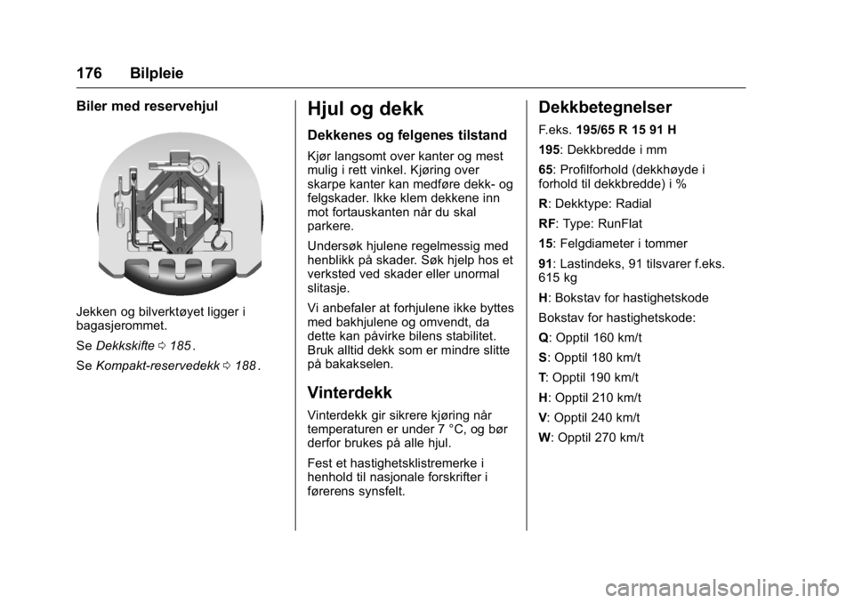 OPEL KARL 2016  Instruksjonsbok OPEL Karl Owner Manual (GMK-Localizing-EU LHD-9231167) - 2016 -
CRC - 9/8/15
176 Bilpleie
Biler med reservehjul
Jekken og bilverktøyet ligger i
bagasjerommet.
SeDekkskifte 0185
ii.
Se Kompakt-reserve