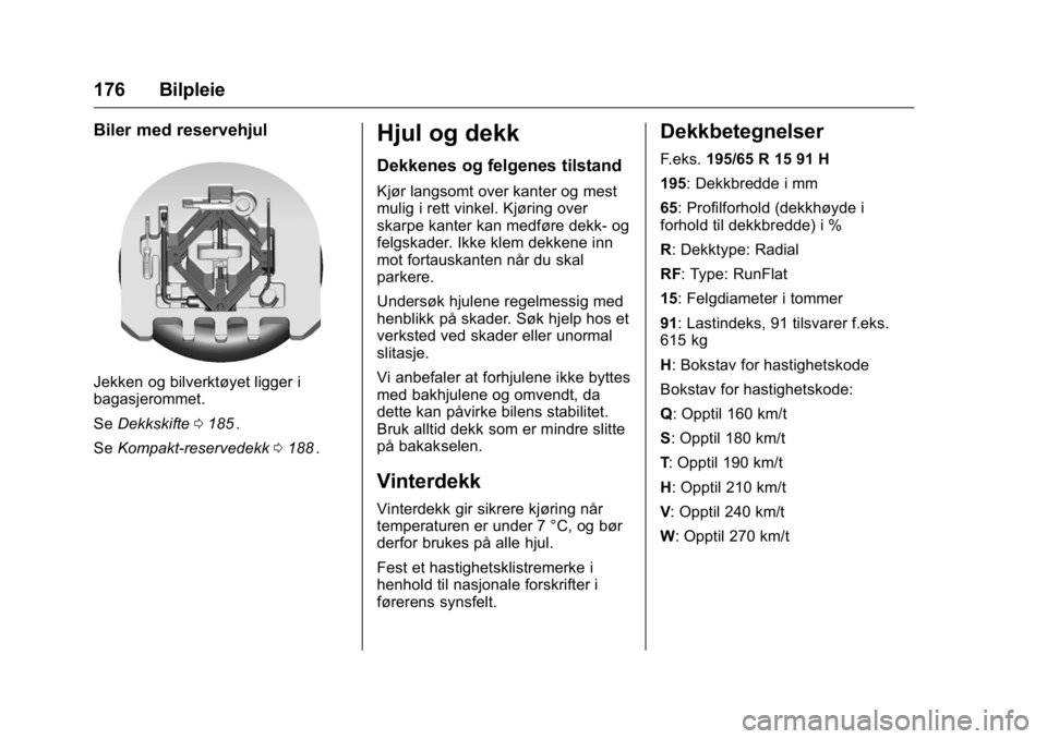 OPEL KARL 2016 Instruksjonsbok OPEL Karl Owner Manual (GMK-Localizing-EU LHD-9231167) - 2016 -
CRC - 9/8/15
176 Bilpleie
Biler med reservehjul
Jekken og bilverktøyet ligger i
bagasjerommet.
SeDekkskifte 0185
ii.
Se Kompakt-reserve OPEL KARL 2016 Instruksjonsbok OPEL Karl Owner Manual (GMK-Localizing-EU LHD-9231167) - 2016 -
CRC - 9/8/15
176 Bilpleie
Biler med reservehjul
Jekken og bilverktøyet ligger i
bagasjerommet.
SeDekkskifte 0185
ii.
Se Kompakt-reserve