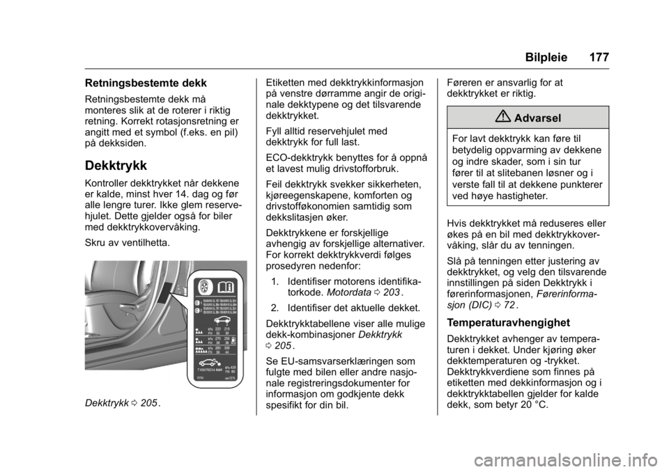 OPEL KARL 2016 Instruksjonsbok OPEL Karl Owner Manual (GMK-Localizing-EU LHD-9231167) - 2016 -
CRC - 9/8/15
Bilpleie 177
Retningsbestemte dekk
Retningsbestemte dekk må
monteres slik at de roterer i riktig
retning. Korrekt rotasjon OPEL KARL 2016 Instruksjonsbok OPEL Karl Owner Manual (GMK-Localizing-EU LHD-9231167) - 2016 -
CRC - 9/8/15
Bilpleie 177
Retningsbestemte dekk
Retningsbestemte dekk må
monteres slik at de roterer i riktig
retning. Korrekt rotasjon