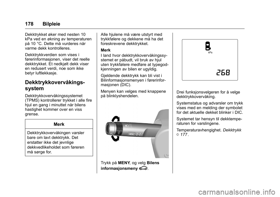 OPEL KARL 2016 Instruksjonsbok OPEL Karl Owner Manual (GMK-Localizing-EU LHD-9231167) - 2016 -
CRC - 9/8/15
178 Bilpleie
Dekktrykket øker med nesten 10
kPa ved en økning av temperaturen
på 10 °C. Dette må vurderes når
varme d OPEL KARL 2016 Instruksjonsbok OPEL Karl Owner Manual (GMK-Localizing-EU LHD-9231167) - 2016 -
CRC - 9/8/15
178 Bilpleie
Dekktrykket øker med nesten 10
kPa ved en økning av temperaturen
på 10 °C. Dette må vurderes når
varme d