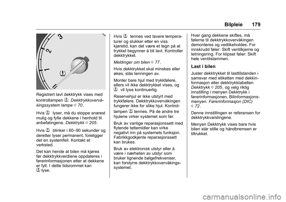 OPEL KARL 2016 Instruksjonsbok OPEL Karl Owner Manual (GMK-Localizing-EU LHD-9231167) - 2016 -
CRC - 9/8/15
Bilpleie 179
Registrert lavt dekktrykk vises med
kontrollampen
7.Dekktrykkovervå-
kingssystem lampe 070
ii.
Hvis
7lyser, m OPEL KARL 2016 Instruksjonsbok OPEL Karl Owner Manual (GMK-Localizing-EU LHD-9231167) - 2016 -
CRC - 9/8/15
Bilpleie 179
Registrert lavt dekktrykk vises med
kontrollampen
7.Dekktrykkovervå-
kingssystem lampe 070
ii.
Hvis
7lyser, m