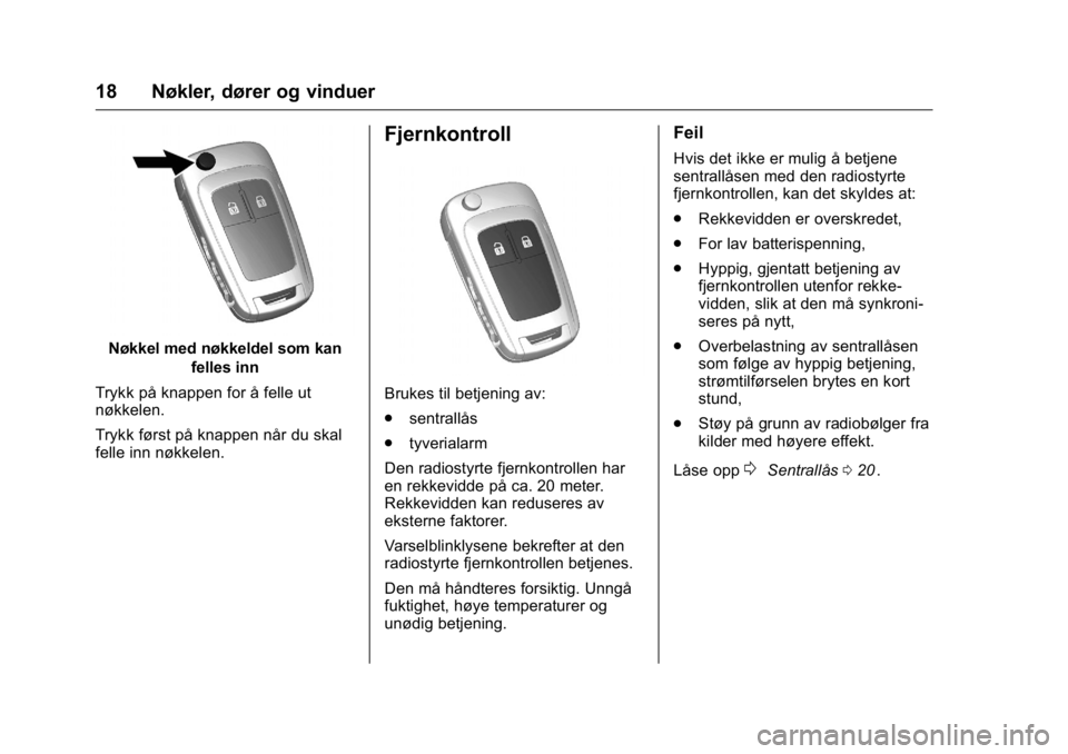 OPEL KARL 2016  Instruksjonsbok OPEL Karl Owner Manual (GMK-Localizing-EU LHD-9231167) - 2016 -
CRC - 9/8/15
18 Nøkler, dører og vinduer
Nøkkel med nøkkeldel som kanfelles inn
Trykk på knappen for å felle ut
nøkkelen.
Trykk f