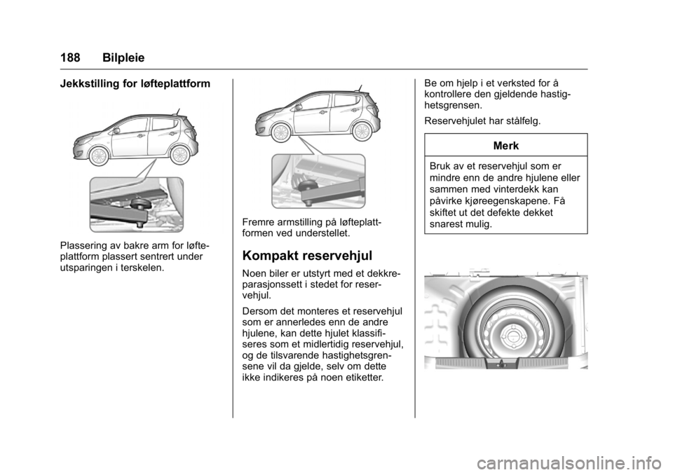OPEL KARL 2016 Instruksjonsbok OPEL Karl Owner Manual (GMK-Localizing-EU LHD-9231167) - 2016 -
CRC - 9/8/15
188 Bilpleie
Jekkstilling for løfteplattform
Plassering av bakre arm for løfte-
plattform plassert sentrert under
utspari OPEL KARL 2016 Instruksjonsbok OPEL Karl Owner Manual (GMK-Localizing-EU LHD-9231167) - 2016 -
CRC - 9/8/15
188 Bilpleie
Jekkstilling for løfteplattform
Plassering av bakre arm for løfte-
plattform plassert sentrert under
utspari